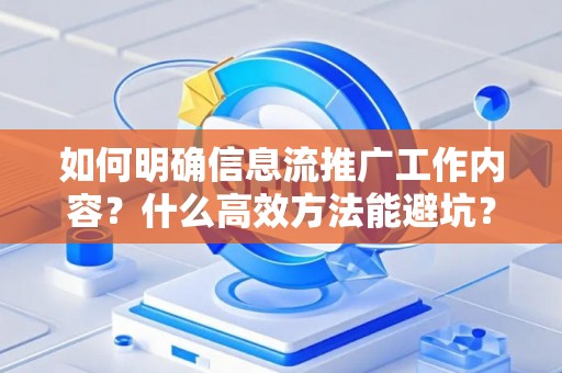 如何明确信息流推广工作内容？什么高效方法能避坑？